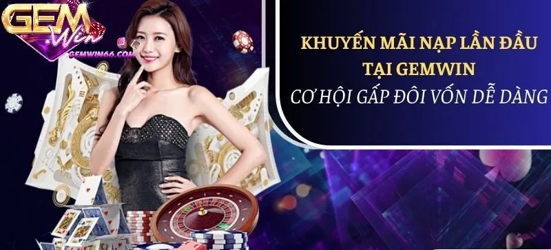 Cơ hội không thể bỏ lỡ khi nạp lần đầu tại Gemwin